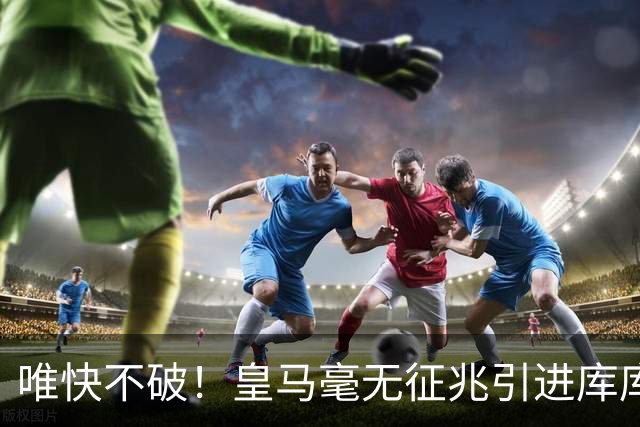唯快不破！皇马毫无征兆引进库库 36h敲定B席 两天谈好科纳特...