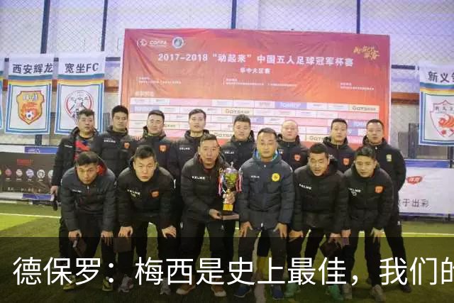 德保罗：梅西是史上最佳，我们的责任是让他做自己最擅长的事