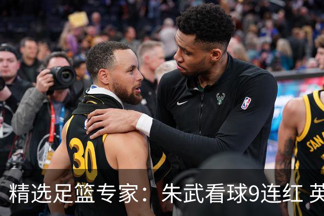 精选足篮专家：朱武看球9连红 英超大师5连红