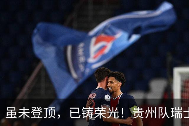 虽未登顶，已铸荣光！贵州队瑞士全球赛征程回顾