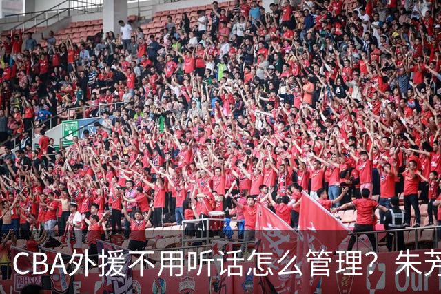 CBA外援不用听话怎么管理？朱芳雨：翻译会给他看我以前是什么状态